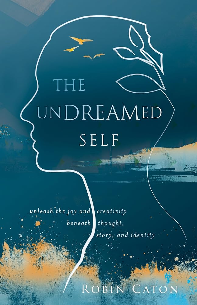 The Undreamed Self: Unleash the Creativity Beneath Thought, Story, and Identity cover image