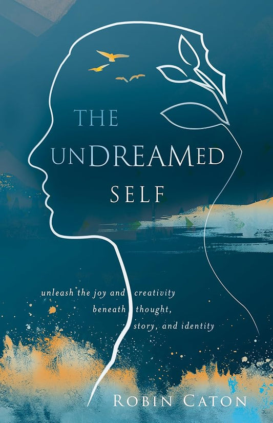 The Undreamed Self: Unleash the Creativity Beneath Thought, Story, and Identity cover image