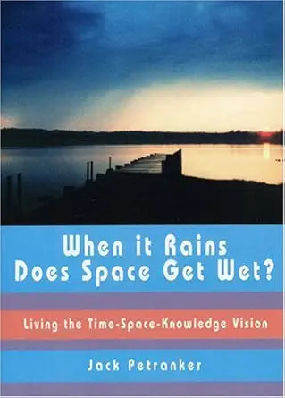 When It Rains Does Space Get Wet?: Learning to Live the Time-Space-Knowledge Vision (Perspectives in Time, Space and Knowledge) cover image