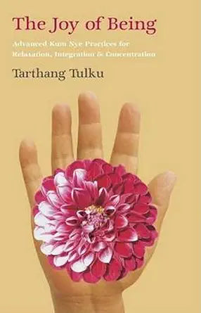 The Joy of Being: Advanced Kum Nye Practices for Relaxation, Integration and Concentration cover image